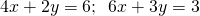 4x+2y=6;\phantom{\rule{0.5em}{0ex}}6x+3y=3