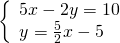 \left\{\begin{array}{c}5x-2y=10\hfill \\ y=\frac{5}{2}x-5\hfill \end{array}