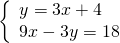 \left\{\begin{array}{c}y=3x+4\hfill \\ 9x-3y=18\hfill \end{array}