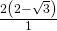 \frac{2\left(2-\sqrt{3}\right)}{1}