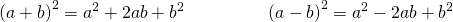 Rendered by QuickLaTeX.com \begin{array}{cccc}\hfill {\left(a+b\right)}^{2}={a}^{2}+2ab+{b}^{2}\hfill & & & \hfill \phantom{\rule{2em}{0ex}}{\left(a-b\right)}^{2}={a}^{2}-2ab+{b}^{2}\hfill \end{array}