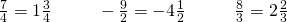 Rendered by QuickLaTeX.com \begin{array}{ccccccc}\hfill \frac{7}{4}=1\frac{3}{4}\hfill & & & \hfill -\phantom{\rule{0.2em}{0ex}}\frac{9}{2}=-4\frac{1}{2}\hfill & & & \hfill \frac{8}{3}=2\frac{2}{3}\hfill \end{array}