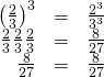 Rendered by QuickLaTeX.com \begin{array}{ccc}\hfill {\left(\frac{2}{3}\right)}^{3}& =\hfill & \frac{{2}^{3}}{{3}^{3}}\hfill \\ \hfill \frac{2}{3}·\frac{2}{3}·\frac{2}{3}& =\hfill & \frac{8}{27}\hfill \\ \hfill \frac{8}{27}& =\hfill & \frac{8}{27}✓\hfill \end{array}