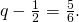 q-\frac{1}{2}=\frac{5}{6}.