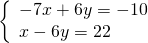 \left\{\begin{array}{c}-7x+6y=-10\hfill \\ x-6y=22\hfill \end{array}