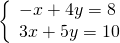 \left\{\begin{array}{c}-x+4y=8\hfill \\ 3x+5y=10\hfill \end{array}