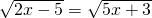 \sqrt{2x-5}=\sqrt{5x+3}