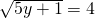 \sqrt{5y+1}=4