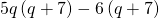 5q\left(q+7\right)-6\left(q+7\right)