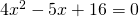 4{x}^{2}-5x+16=0