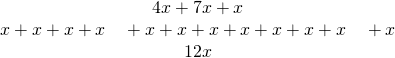 Rendered by QuickLaTeX.com \begin{array}{c}\hfill 4x+7x+x\hfill \\ \hfill x+x+x+x\phantom{\rule{1em}{0ex}}+x+x+x+x+x+x+x\phantom{\rule{1em}{0ex}}+x\hfill \\ \hfill 12x\hfill \end{array}