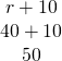 \begin{array}{c}\hfill r+10\hfill \\ \hfill 40+10\hfill \\ \hfill 50\hfill \end{array}