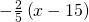 -\frac{2}{5}\left(x-15\right)