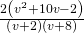 \frac{2\left({v}^{2}+10v-2\right)}{\left(v+2\right)\left(v+8\right)}