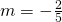 m=-\frac{2}{5}