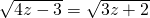 \sqrt{4z-3}=\sqrt{3z+2}