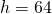 h=64