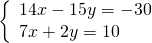 \left\{\begin{array}{c}14x-15y=-30\hfill \\ 7x+2y=10\hfill \end{array}