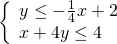 \left\{\begin{array}{c}y\le -\frac{1}{4}x+2\hfill \\ x+4y\le 4\hfill \end{array}