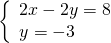 \left\{\begin{array}{c}2x-2y=8\hfill \\ y=-3\hfill \end{array}