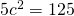 5{c}^{2}=125