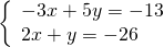 \left\{\begin{array}{c}-3x+5y=-13\hfill \\ 2x+y=-26\hfill \end{array}