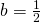 b=\frac{1}{2}