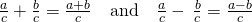 Rendered by QuickLaTeX.com \frac{a}{c}+\frac{b}{c}=\frac{a+b}{c}\phantom{\rule{1em}{0ex}}\text{and}\phantom{\rule{1em}{0ex}}\frac{a}{c}-\phantom{\rule{0.2em}{0ex}}\frac{b}{c}=\frac{a-b}{c}