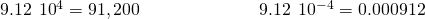 Rendered by QuickLaTeX.com \begin{array}{cccc}\hfill 9.12\phantom{\rule{0.2em}{0ex}}×\phantom{\rule{0.2em}{0ex}}{10}^{4}=91,200\hfill & & & \hfill \phantom{\rule{4em}{0ex}}9.12\phantom{\rule{0.2em}{0ex}}×\phantom{\rule{0.2em}{0ex}}{10}^{-4}=0.000912\hfill \end{array}