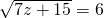 \sqrt{7z+15}=6