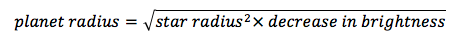 planet radius = the square root of star radius squared times decrease in brightness