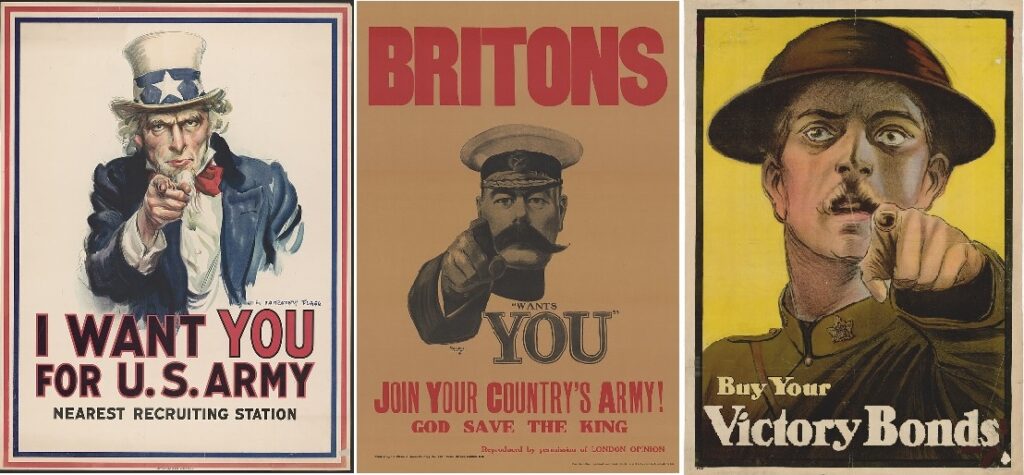 Three World War I propaganda posters from the United States, Britain and Canada respectively. Figure 16.28: War poster with the famous phrase "I want you for U. S. Army" shows Uncle Sam pointing his finger at the viewer in order to recruit soldiers for the American Army during World War I. Figure 16.29: British World War 1 recruitment poster with the phrase "Britons wants you. Join Your Country's Army. God Save the King" for U. S. Army" shows Lord Kitchener pointing his finger at the viewer. Figure 16.30: Canadian World War 1 war bonds poster with the phrase "Buy Your Victory Bonds" shows a Canadian soldier in uniform pointing his finger at the viewer.