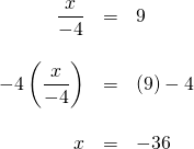\begin{array}{rrl}\\ \dfrac{x}{-4}&=&9\\ \\ -4\left(\dfrac{x}{-4}\right)&=&(9) -4\\ \\ x&=&-36\end{array}