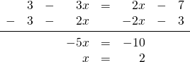 \[\begin{array}{rrrrrrrr} &3&-&3x&=&2x&-&7 \\ -&3&-&2x&&-2x&-&3 \\ \midrule &&&-5x&=&-10&& \\ &&&x&=&2&& \end{array}\]