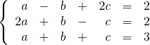\left\{ \begin{array}{rrrrrrr} a&-&b&+&2c&=&2 \\ 2a&+&b&-&c&=&2 \\ a&+&b&+&c&=&3 \right. \end{array}
