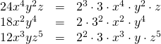 \begin{array}{lll} 24x^4y^2z&=&2^3\cdot 3\cdot x^4\cdot y^2\cdot z \\ 18x^2y^4&=&2\cdot 3^2\cdot x^2\cdot y^4 \\ 12x^3yz^5&=&2^2\cdot 3\cdot x^3\cdot y\cdot z^5 \end{array}