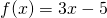 f(x) = 3x - 5