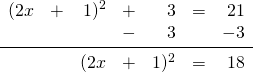\begin{array}{rrrrrrr} \\ \\ \\ (2x&+&1)^2&+&3&=&21 \\ &&&-&3&&-3 \\ \midrule &&(2x&+&1)^2&=&18 \end{array}