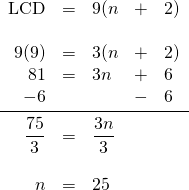 \begin{array}{rllll} \\ \\ \\ \\ \\ \\ \\ \\ \text{LCD}&=&9(n&+&2) \\ \\ 9(9)&=&3(n&+&2) \\ 81&=&3n&+&6 \\ -6&&&-&6 \\ \midrule \dfrac{75}{3}&=&\dfrac{3n}{3}&& \\ \\ n&=&25&& \end{array}