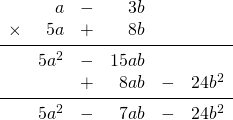 \begin{array}{rrrrrr} \\ \\ \\ \\ \\ &a&-&3b&& \\ \times &5a&+&8b&& \\ \midrule &5a^2&-&15ab&& \\ &&+&8ab&-&24b^2 \\ \midrule &5a^2&-&7ab&-&24b^2 \end{array}