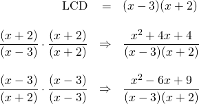 \begin{array}{rrl} \\ \\ \\ \\ \\ \\ \text{LCD}&=&(x-3)(x+2) \\ \\ \dfrac{(x+2)}{(x-3)}\cdot \dfrac{(x+2)}{(x+2)}&\Rightarrow &\dfrac{x^2+4x+4}{(x-3)(x+2)} \\ \\ \dfrac{(x-3)}{(x+2)}\cdot \dfrac{(x-3)}{(x-3)}&\Rightarrow &\dfrac{x^2-6x+9}{(x-3)(x+2)} \end{array}