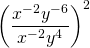 \left(\dfrac{x^{-2}y^{-6}}{x^{-2}y^4}\right)^2