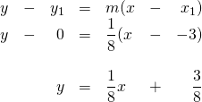 \begin{array}{rrrrlrr} y&-&y_1&=&m(x&-&x_1) \\ y&-&0&=&\dfrac{1}{8}(x&-&-3) \\ \\ &&y&=&\dfrac{1}{8}x&+&\dfrac{3}{8} \end{array}