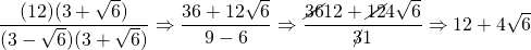 \dfrac{(12)(3+\sqrt{6})}{(3-\sqrt{6})(3+\sqrt{6})}\Rightarrow \dfrac{36+12\sqrt{6}}{9-6}\Rightarrow \dfrac{\cancel{36}12+\cancel{12}4\sqrt{6}}{\cancel{3}1}\Rightarrow 12+4\sqrt{6}