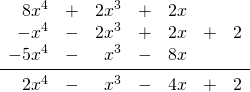 \begin{array}{rrrrrrr} \\ \\ \\ 8x^4&+&2x^3&+&2x&& \\ -x^4&-&2x^3&+&2x&+&2 \\ -5x^4&-&x^3&-&8x&& \\ \midrule 2x^4&-&x^3&-&4x&+&2 \\ \end{array}