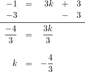 \begin{array}{rrrrr} -1&=&3k&+&3 \\ -3&&&-&3 \\ \midrule \dfrac{-4}{3}&=&\dfrac{3k}{3}&& \\ \\ k&=&-\dfrac{4}{3}&& \end{array}