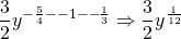 \dfrac{3}{2}y^{-\frac{5}{4}- -1 - -\frac{1}{3}} \Rightarrow \dfrac{3}{2}y^{\frac{1}{12}}