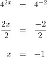 \begin{array}{rrl} \\ \\ \\ \\ \\ 4^{2x}&=&4^{-2} \\ \\ \dfrac{2x}{2}&=&\dfrac{-2}{2} \\ \\ x&=&-1 \end{array}