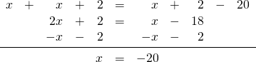 \begin{array}{rrrrrrrrrrr} x&+&x&+&2&=&x&+&2&-&20 \\ &&2x&+&2&=&x&-&18&& \\ &&-x&-&2&&-x&-&2&& \\ \midrule &&&&x&=&-20&&&& \end{array}