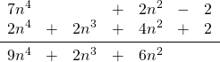 \begin{array}{rrrrrrr} \\ \\ 7n^4&&&+&2n^2&-&2 \\ 2n^4&+&2n^3&+&4n^2&+&2 \\ \midrule 9n^4&+&2n^3&+&6n^2&& \end{array}